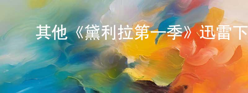 陈素钦的动漫综艺大全,其他《黛利拉第一季》迅雷下载/在线观看/百度云-都市/情感-美剧天堂